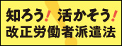 知ろう！活かそう！改正労働者派遣法